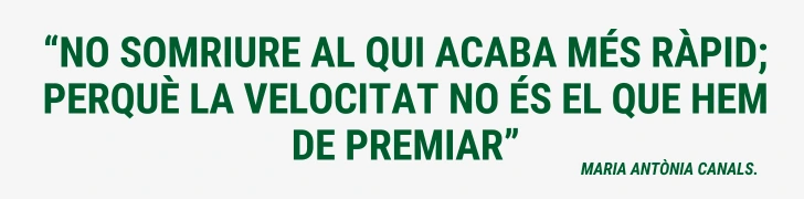 FRASE “No somriure al qui acaba més ràpid; perquè la velocitat no és el que hem de premiar” Maria Antònia Canals Català